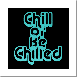 Chill or Be Chilled Posters and Art